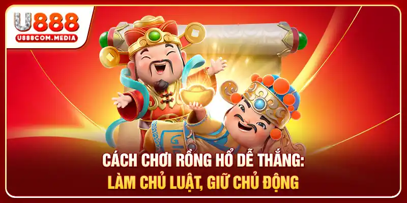 Cách Chơi Rồng Hổ Dễ Thắng: Làm Chủ Luật, Giữ Chủ Động - PLAYLUMA88